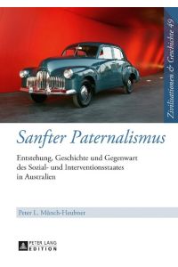 Sanfter Paternalismus  - Entstehung, Geschichte und Gegenwart des Sozial- und Interventionsstaates in Australien