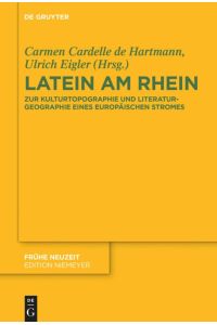 Latein am Rhein  - Zur Kulturtopographie und Literaturgeographie eines europäischen Stromes