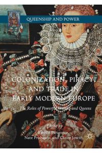 Colonization, Piracy, and Trade in Early Modern Europe  - The Roles of Powerful Women and Queens