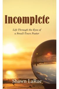 Incomplete  - Life Through the Eyes of a Small-Town Pastor