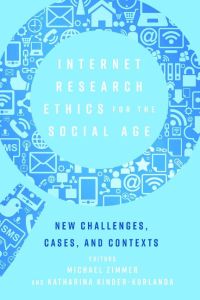 Internet Research Ethics for the Social Age  - New Challenges, Cases, and Contexts