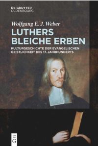 Luthers bleiche Erben  - Kulturgeschichte der evangelischen Geistlichkeit des 17. Jahrhunderts