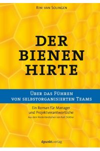 Der Bienenhirte - über das Führen von selbstorganisierten Teams  - Ein Roman für Manager und Projektverantwortliche