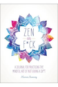 Zen as F*ck  - A Journal for Practicing the Mindful Art of Not Giving a Sh*t
