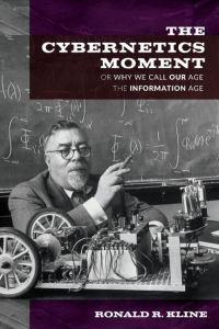 Cybernetics Moment  - Or Why We Call Our Age the Information Age