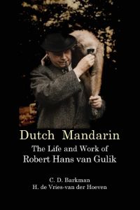 Dutch Mandarin  - The Life and Work of Robert Hans van Gulik