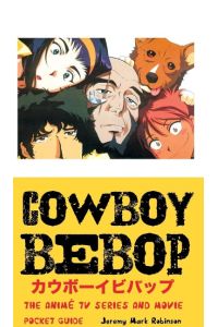 COWBOY BEBOP  - The Anime TV Series and Movie: Pocket Guide