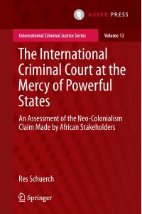 The International Criminal Court at the Mercy of Powerful States  - An Assessment of the Neo-Colonialism Claim Made by African Stakeholders