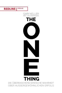 The One Thing  - Die überraschend einfache Wahrheit über außergewöhnlichen Erfolg