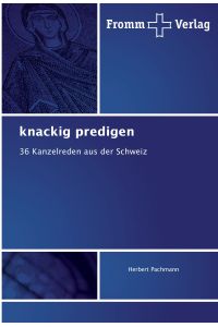 knackig predigen  - 36 Kanzelreden aus der Schweiz