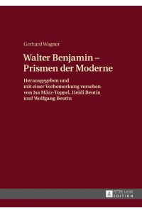 Walther Benjamin - Prismen der Moderne  - Herausgegeben und mit einer Vorbemerkung versehen von Isa März-Toppel, Heidi Beutin und Wolfgang Beutin