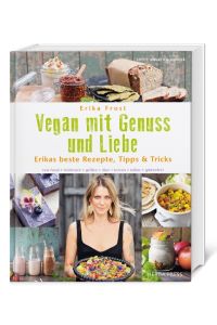 Vegan mit Genuss und Liebe  - Erikas beste Rezepte, Tipps & Tricks. raw food - frühstück - grillen - dips - torten - süßes - glutenfrei.