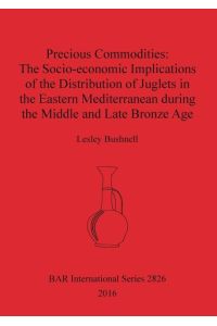 Precious Commodities  - The Socio-economic Implications of the Distribution of Juglets in the Eastern Mediterranean During the Middle and Late Bronze Age