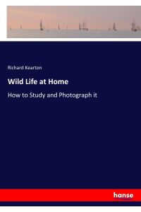 Wild Life at Home  - How to Study and Photograph it