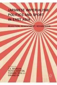 Japanese Imperialism: Politics and Sport in East Asia  - Rejection, Resentment, Revanchism