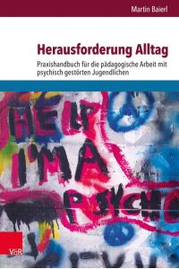 Herausforderung Alltag  - Praxishandbuch für die pädagogische Arbeit mit psychisch gestörten Jugendlichen