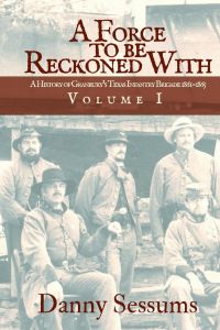 A Force to Be Reckoned With  - (A History of Granbury's Texas Infantry Brigade 1861-1865)