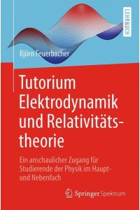 Tutorium Elektrodynamik und Relativitätstheorie  - Ein anschaulicher Zugang für Studierende der Physik im Haupt- und Nebenfach