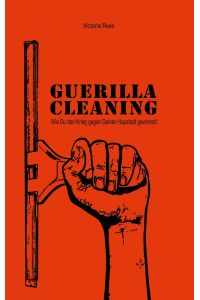 Guerilla-Cleaning  - Wie Du den Krieg gegen Deinen Haushalt gewinnst!