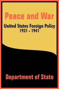 Peace and War  - United States Foreign Policy 1931-1941