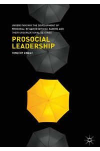 Prosocial Leadership  - Understanding the Development of Prosocial Behavior within Leaders and their Organizational Settings