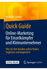 Quick Guide Online-Marketing für Einzelkämpfer und Kleinunternehmer  - Wie Sie Ihre Kunden online finden, begleiten und begeistern