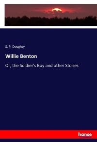 Willie Benton  - Or, the Soldier's Boy and other Stories