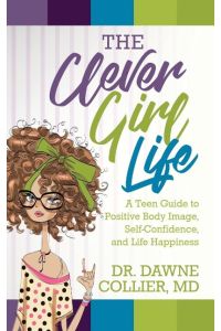 The Clever Girl Life  - A Teen Girl's Guide to Positive Body Image, Confidence & Life Happiness