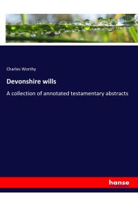 Devonshire wills  - A collection of annotated testamentary abstracts