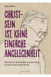 Christsein ist keine einfache Angelegenheit  - Mit Dietrich Bonhoeffer auf dem Weg zu einer erneuerten Kirche