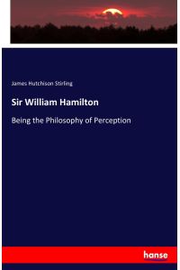 Sir William Hamilton  - Being the Philosophy of Perception