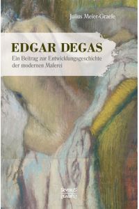 Edgar Degas  - Ein Beitrag zur Entwicklungsgeschichte der modernen Malerei. Mit 83 Abbildungen in schwarz-weiß.