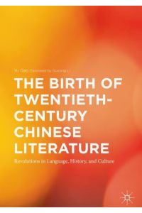 The Birth of Twentieth-Century Chinese Literature  - Revolutions in Language, History, and Culture