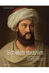 Scheich Ibrahim  - Basler Kaufmannssohn Johann Ludwig Burckhardt (1784-1817) und seine Reisen durch den Orient