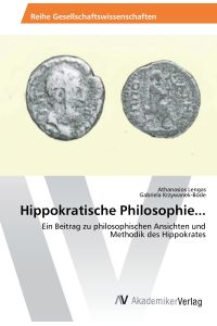 Hippokratische Philosophie. . .   - Ein Beitrag zu philosophischen Ansichten und Methodik des Hippokrates