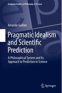 Pragmatic Idealism and Scientific Prediction  - A Philosophical System and Its Approach to Prediction in Science