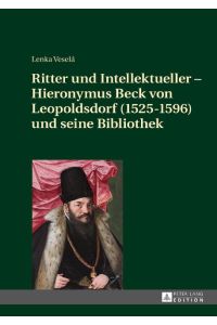 Ritter und Intellektueller ¿ Hieronymus Beck von Leopoldsdorf (1525-1596) und seine Bibliothek