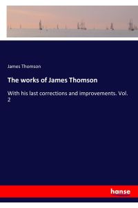 The works of James Thomson  - With his last corrections and improvements. Vol. 2