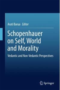 Schopenhauer on Self, World and Morality  - Vedantic and Non-Vedantic Perspectives