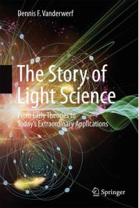 The Story of Light Science  - From Early Theories to Today's Extraordinary Applications