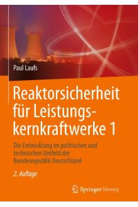 Reaktorsicherheit für Leistungskernkraftwerke 1  - Die Entwicklung im politischen und technischen Umfeld der Bundesrepublik Deutschland