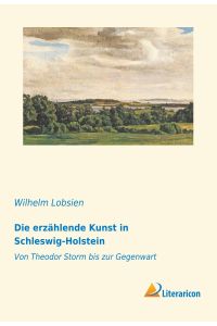 Die erzählende Kunst in Schleswig-Holstein  - Von Theodor Storm bis zur Gegenwart