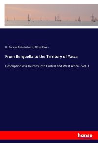 From Benguella to the Territory of Yacca  - Description of a Journey into Central and West Africa - Vol. 1