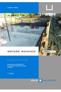 Weiße Wannen - einfach und sicher  - Konstruktion und Ausführung wasserundurchlässiger Bauwerke aus Beton