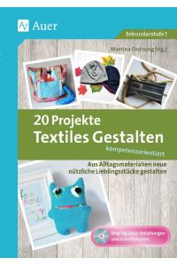 20 Projekte Textiles Gestalten kompetenzorientiert  - Aus Alltagsmaterialien neue nützliche Lieblingsstücke gestalten (5. bis 10. Klasse)
