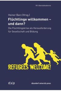 Flüchtlinge willkommen - und dann?  - Die Flüchtlingskrise als Herausforderung für Gesellschaft und Bildung