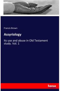 Assyriology  - Its use and abuse in Old Testament study. Vol. 1