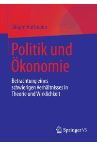 Politik und Ökonomie  - Betrachtung eines schwierigen Verhältnisses in Theorie und Wirklichkeit