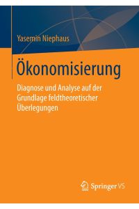 Ökonomisierung  - Diagnose und Analyse auf der Grundlage feldtheoretischer Überlegungen