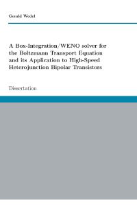 A Box-Integration/WENO solver for the Boltzmann Transport Equation its Application to High-Speed Heterojunction Bipolar Transistors  - Dissertation